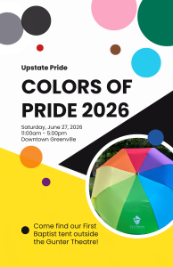 Upstate Pride
Colors of Pride 2026
Saturday, June 27, 2026
11:00am-5:00pm
Downtown Greenville
Come find our First Baptist tent outside the Gunter Theatre!